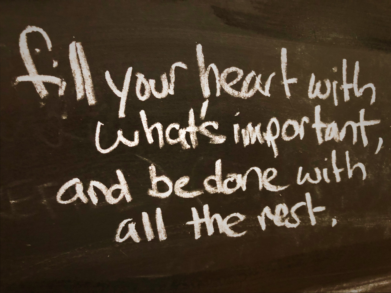 Fill your heart with what's important, and be done with all the rest