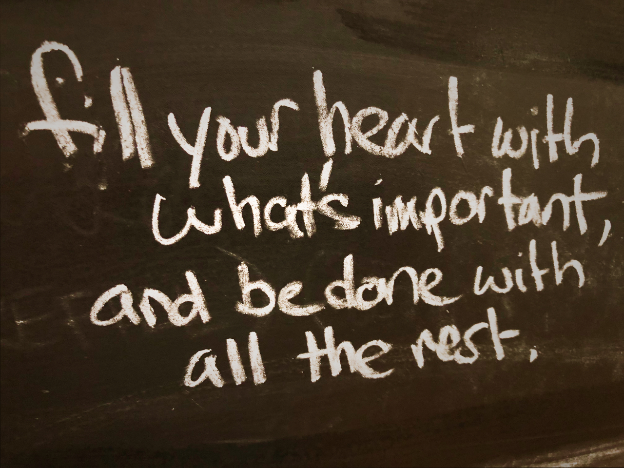 Fill your heart with what's important, and be done with all the rest